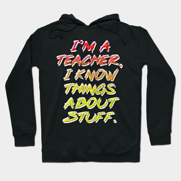 I'm A Teacher, I Know Things About Stuff // Retro Typography Design Hoodie by DankFutura